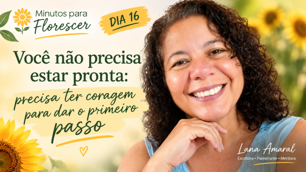 Miniatura do vídeo “Você não precisa estar pronta: precisa ter coragem para dar o primeiro passo”, de Lana Amaral, sobre coragem, ação e recomeços.